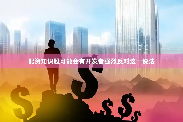 配资知识股可能会有开发者强烈反对这一说法