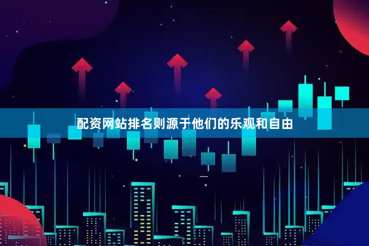 配资网站排名则源于他们的乐观和自由