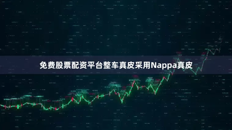 免费股票配资平台整车真皮采用Nappa真皮