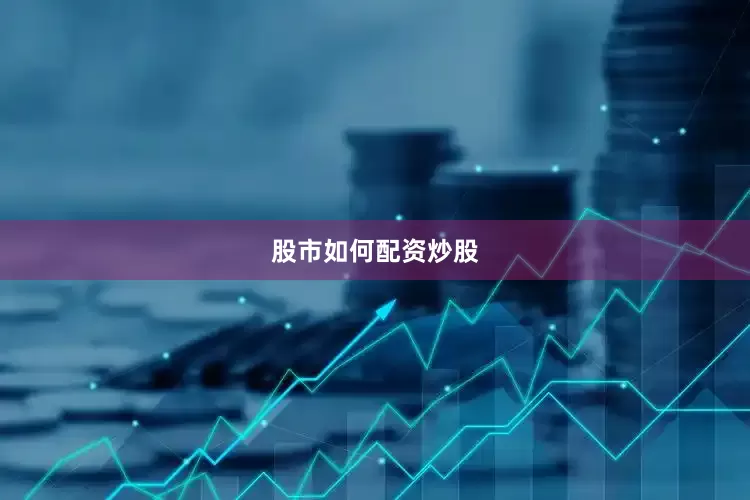 股市如何配资炒股
