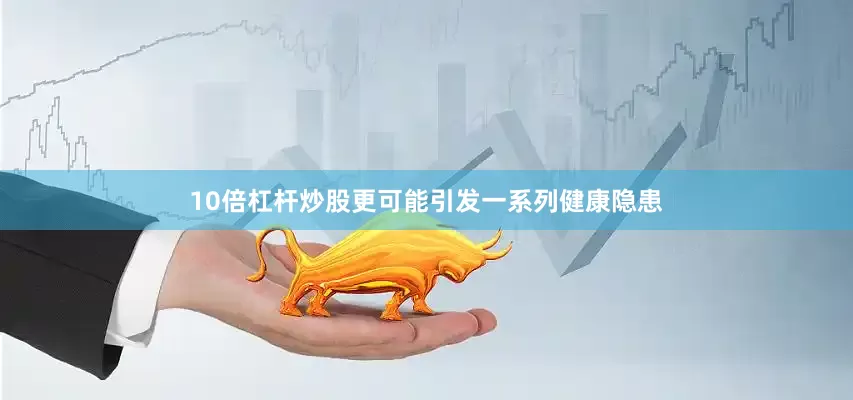 10倍杠杆炒股更可能引发一系列健康隐患